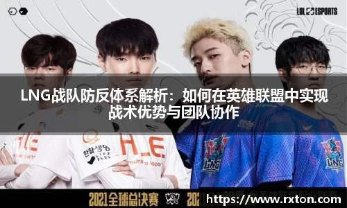 LNG战队防反体系解析：如何在英雄联盟中实现战术优势与团队协作