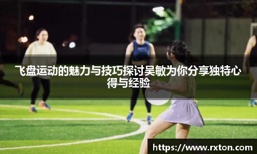飞盘运动的魅力与技巧探讨吴敏为你分享独特心得与经验