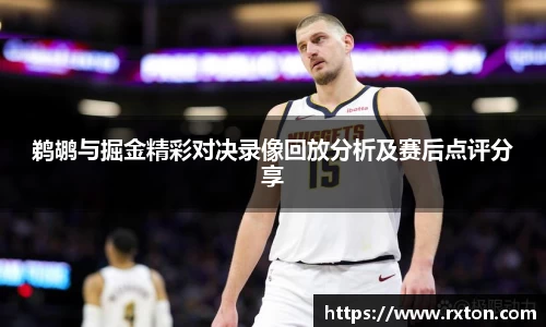 鹈鹕与掘金精彩对决录像回放分析及赛后点评分享