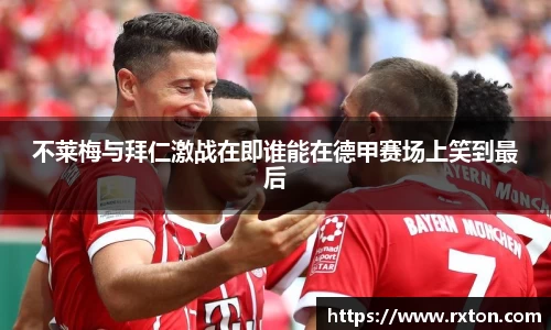 不莱梅与拜仁激战在即谁能在德甲赛场上笑到最后