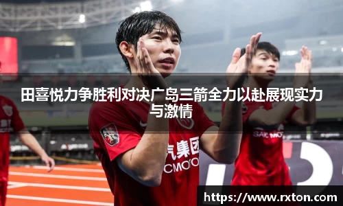 田喜悦力争胜利对决广岛三箭全力以赴展现实力与激情