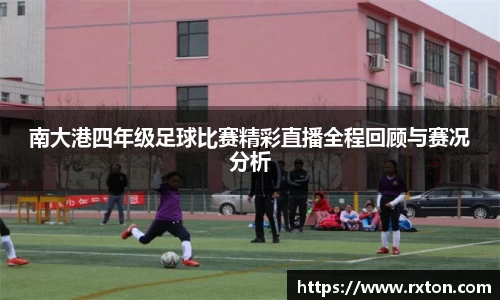 南大港四年级足球比赛精彩直播全程回顾与赛况分析